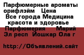 Парфюмерные ароматы орифлэйм › Цена ­ 1 599 - Все города Медицина, красота и здоровье » Парфюмерия   . Марий Эл респ.,Йошкар-Ола г.